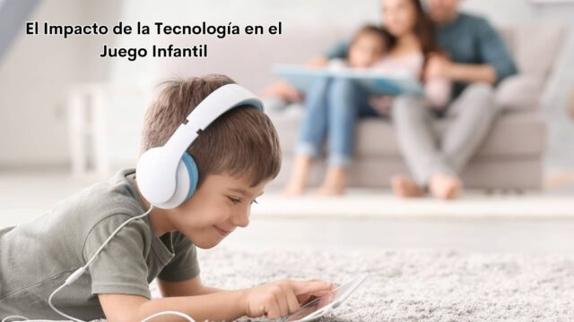 EL IMPACTO DE LA TECNOLOGÍA EN EL JUEGO INFANTIL